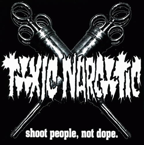 Toxic Narcotic : Shoot People, Not Dope